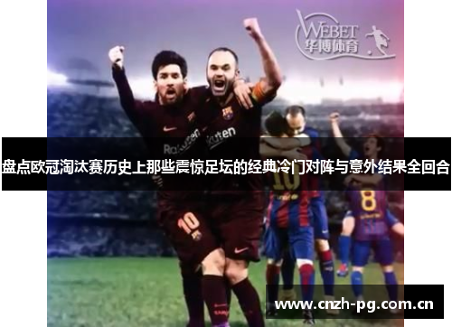 盘点欧冠淘汰赛历史上那些震惊足坛的经典冷门对阵与意外结果全回合 盘点欧冠淘汰赛历史上那些震惊足坛的经典冷门对阵与意外结果全回合